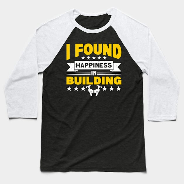 I Found Happiness In Building Construction Worker Baseball T-Shirt by Toeffishirts